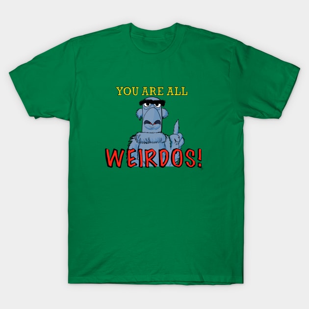 You are all weirdos! T-Shirt by wolfmanjaq